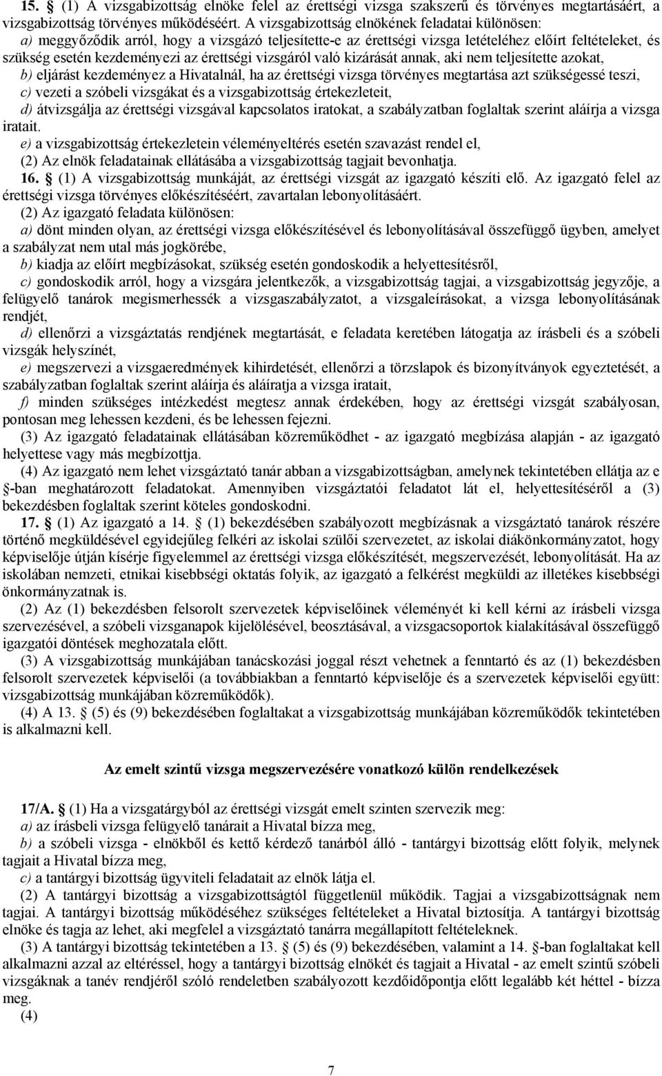 vizsgáról való kizárását annak, aki nem teljesítette azokat, b) eljárást kezdeményez a Hivatalnál, ha az érettségi vizsga törvényes megtartása azt szükségessé teszi, c) vezeti a szóbeli vizsgákat és