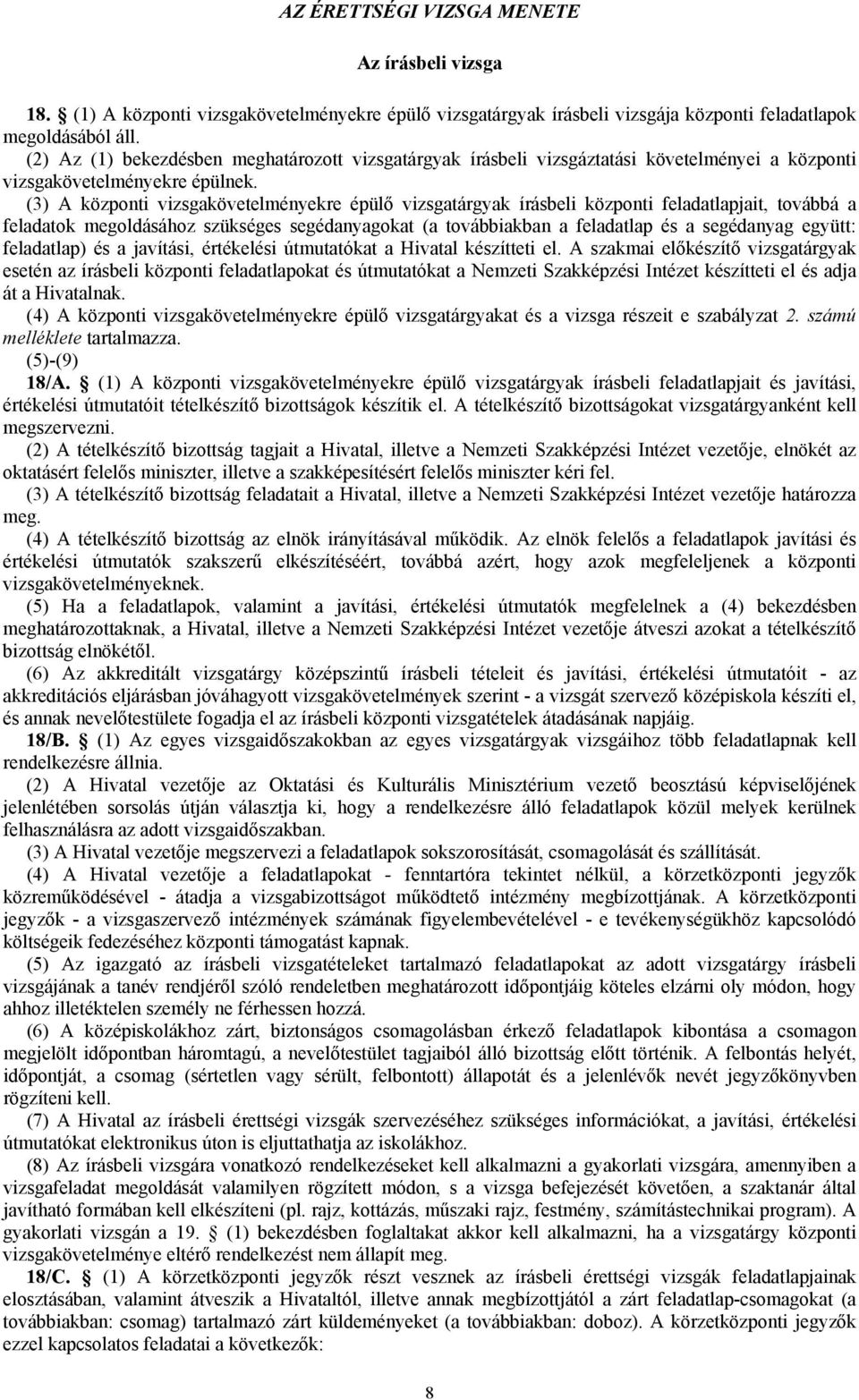 (3) A központi vizsgakövetelményekre épülő vizsgatárgyak írásbeli központi feladatlapjait, továbbá a feladatok megoldásához szükséges segédanyagokat (a továbbiakban a feladatlap és a segédanyag