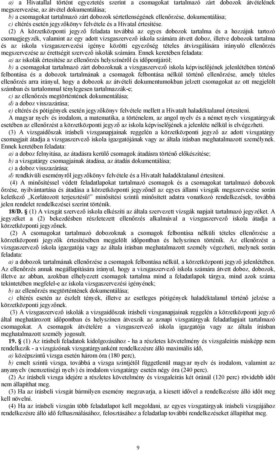 (2) A körzetközponti jegyző feladata továbbá az egyes dobozok tartalma és a hozzájuk tartozó csomagjegyzék, valamint az egy adott vizsgaszervező iskola számára átvett doboz, illetve dobozok tartalma