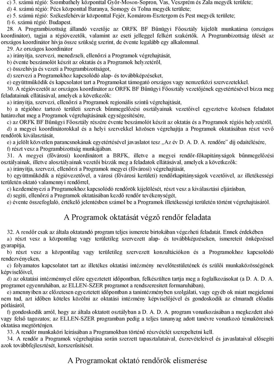 A Programbizottság állandó vezetője az ORFK BF Bűnügyi Főosztály kijelölt munkatársa (országos koordinátor), tagjai a régióvezetők, valamint az eseti jelleggel felkért szakértők.