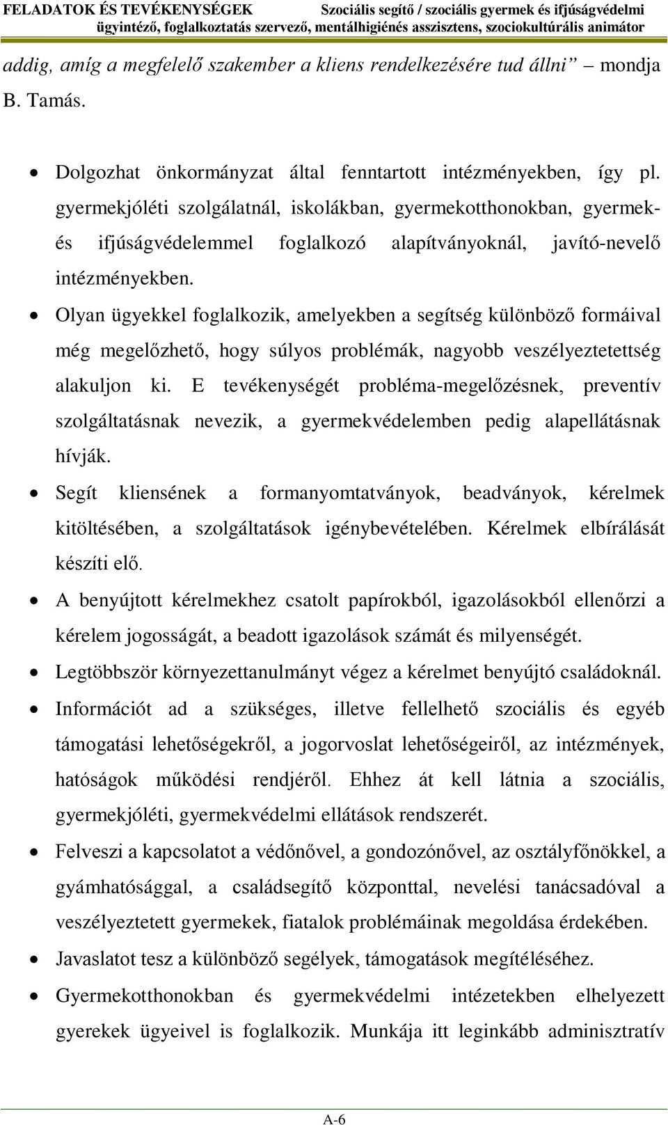 gyermekjóléti szolgálatnál, iskolákban, gyermekotthonokban, gyermekés ifjúságvédelemmel foglalkozó alapítványoknál, javító-nevelő intézményekben.