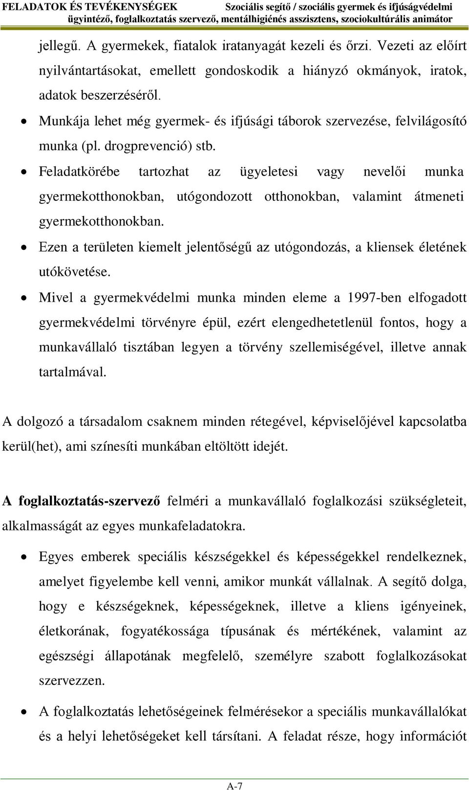 drogprevenció) stb. Feladatkörébe tartozhat az ügyeletesi vagy nevelői munka gyermekotthonokban, utógondozott otthonokban, valamint átmeneti gyermekotthonokban.