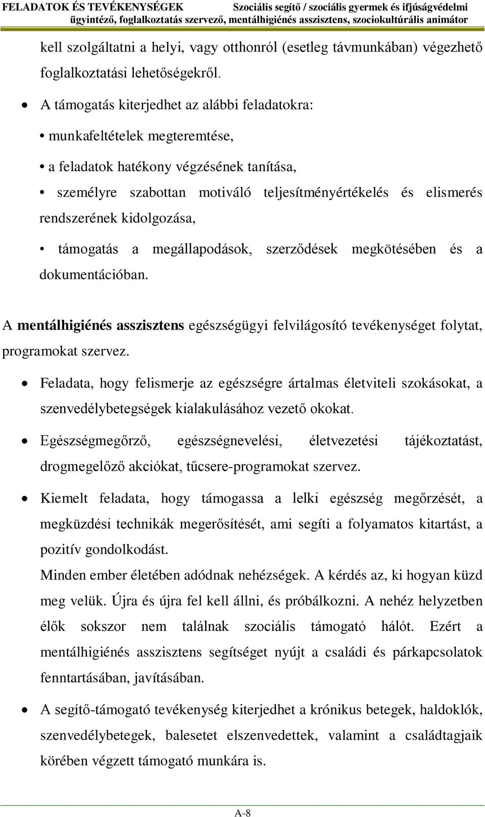 kidolgozása, támogatás a megállapodások, szerződések megkötésében és a dokumentációban. A mentálhigiénés asszisztens egészségügyi felvilágosító tevékenységet folytat, programokat szervez.