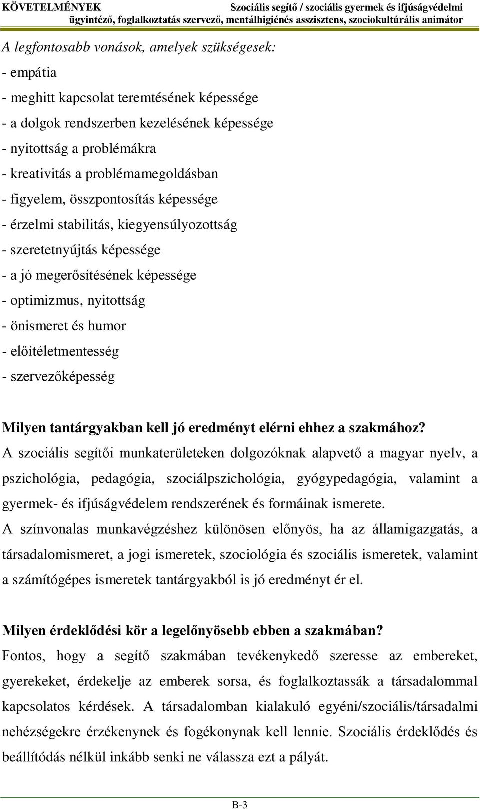 megerősítésének képessége - optimizmus, nyitottság - önismeret és humor - előítéletmentesség - szervezőképesség Milyen tantárgyakban kell jó eredményt elérni ehhez a szakmához?