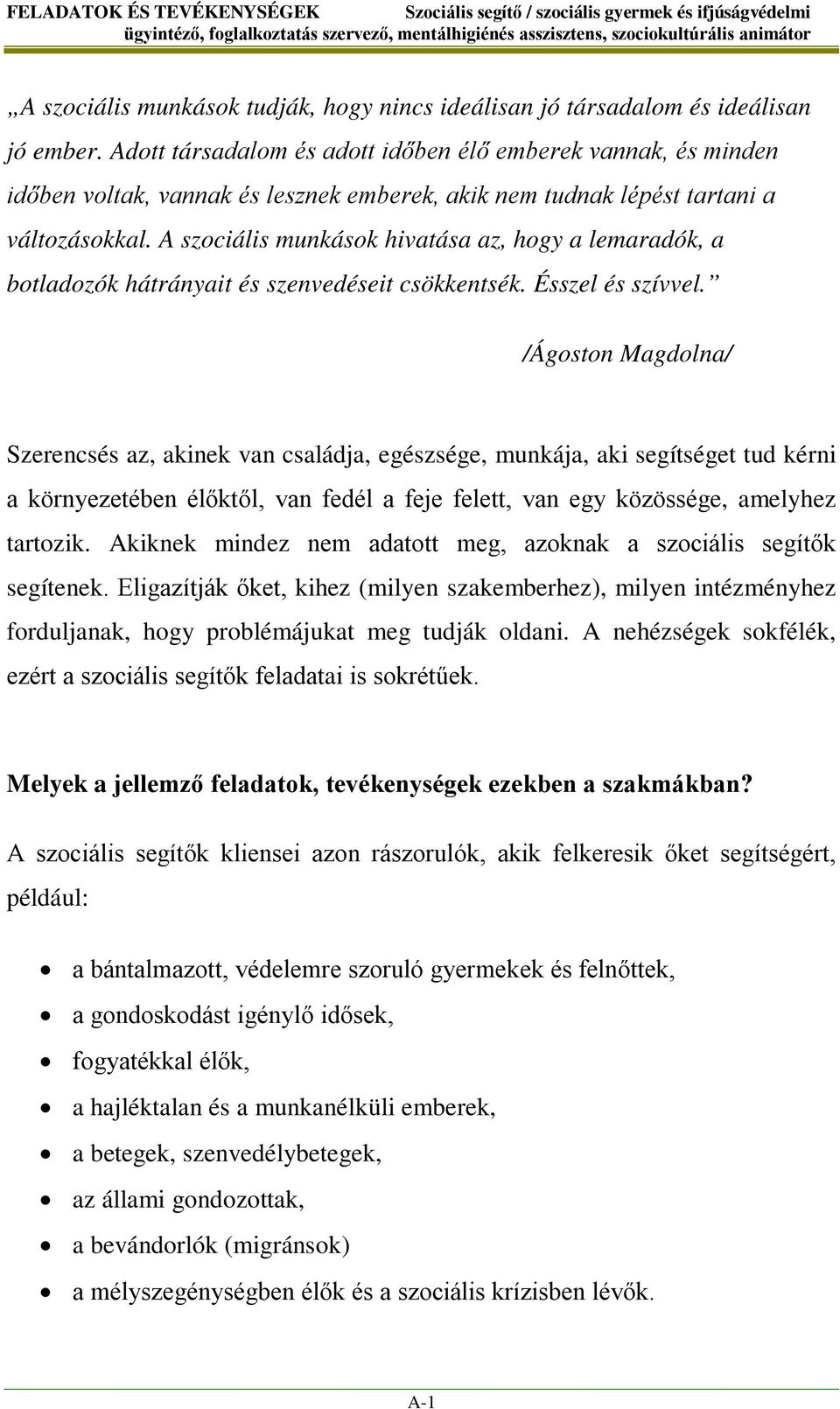 A szociális munkások hivatása az, hogy a lemaradók, a botladozók hátrányait és szenvedéseit csökkentsék. Ésszel és szívvel.