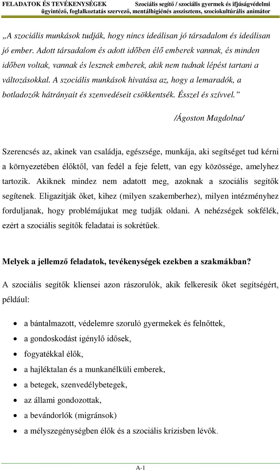 A szociális munkások hivatása az, hogy a lemaradók, a botladozók hátrányait és szenvedéseit csökkentsék. Ésszel és szívvel.