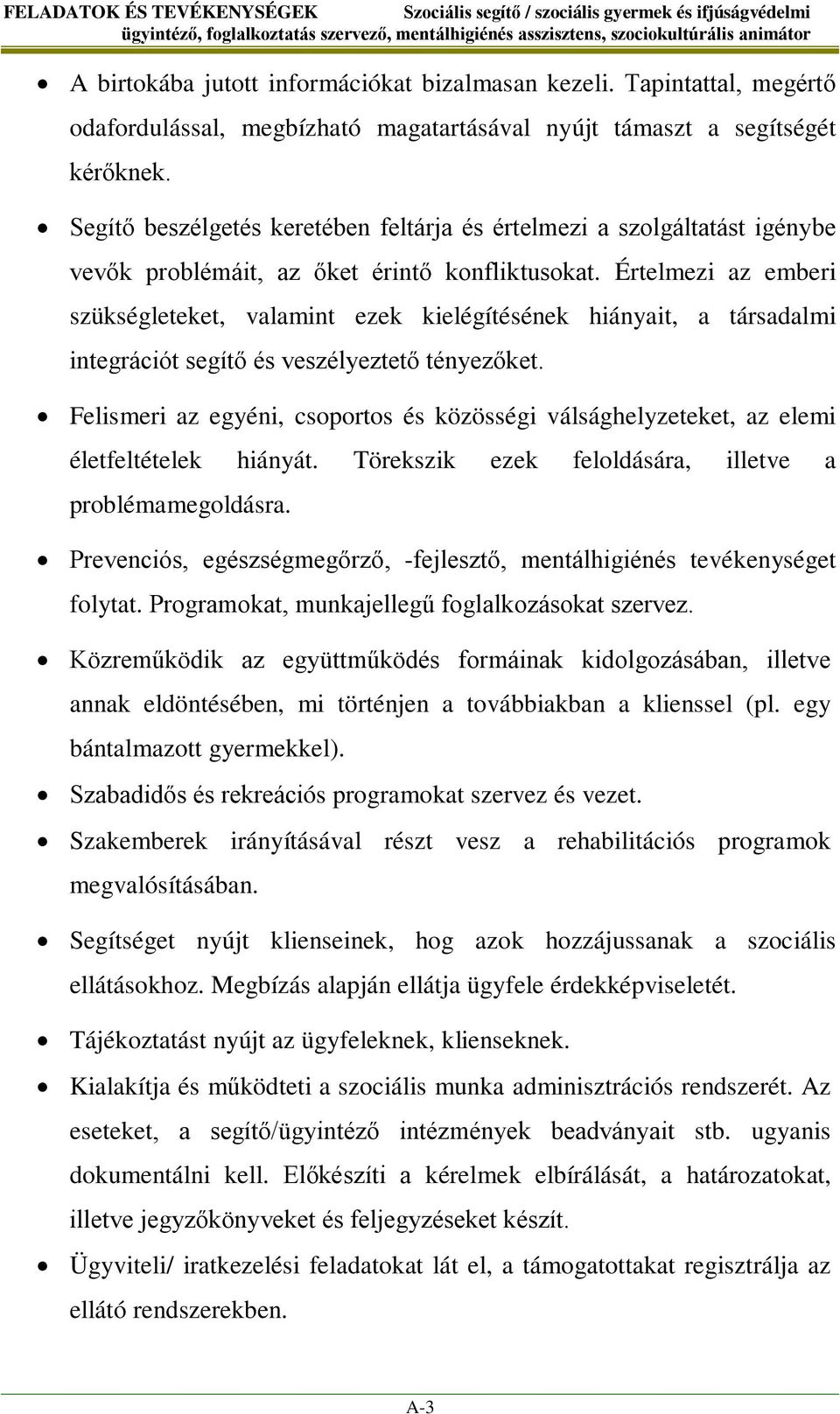 Segítő beszélgetés keretében feltárja és értelmezi a szolgáltatást igénybe vevők problémáit, az őket érintő konfliktusokat.