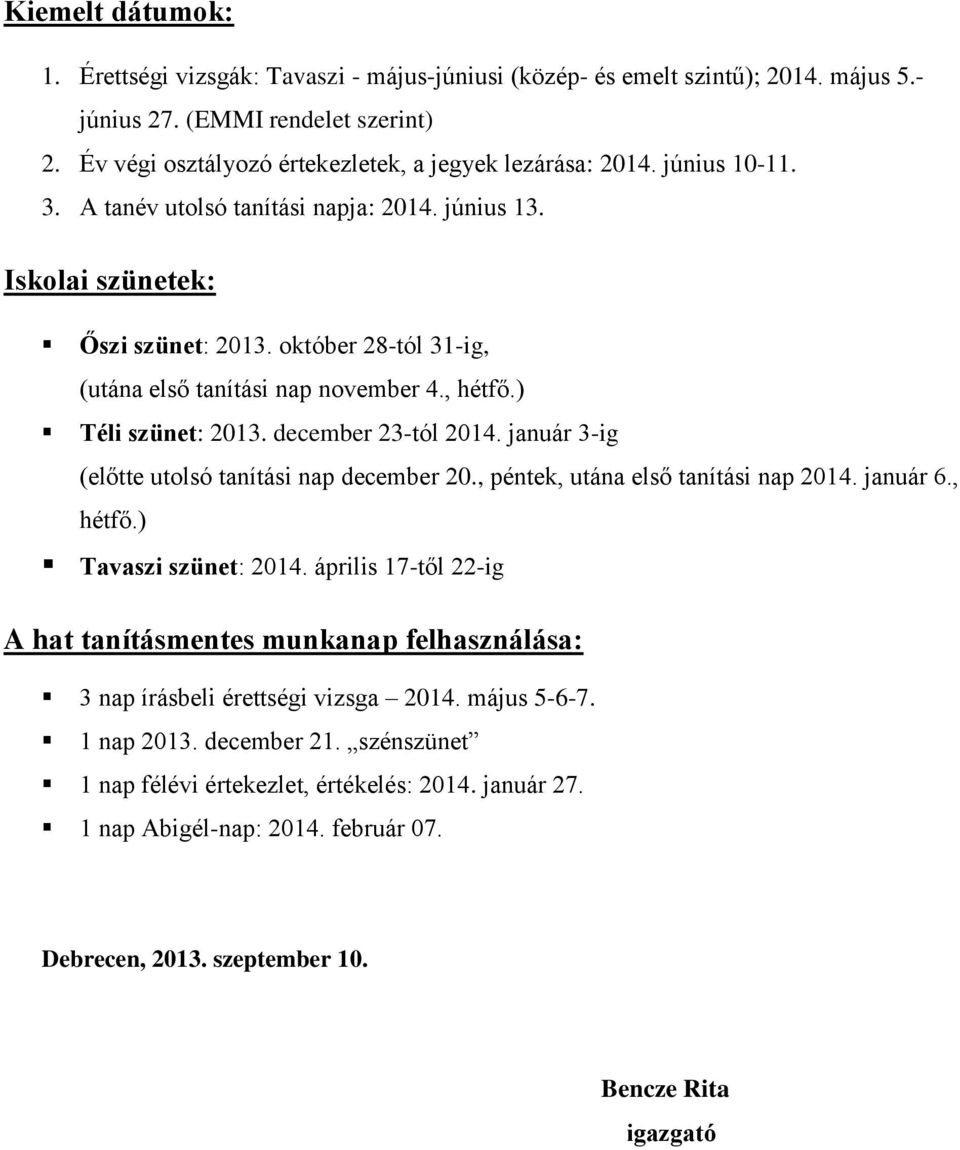 december 23-tól 2014. január 3-ig (előtte utolsó tanítási nap december 20., péntek, utána első tanítási nap 2014. január 6., hétfő.) Tavaszi szünet: 2014.