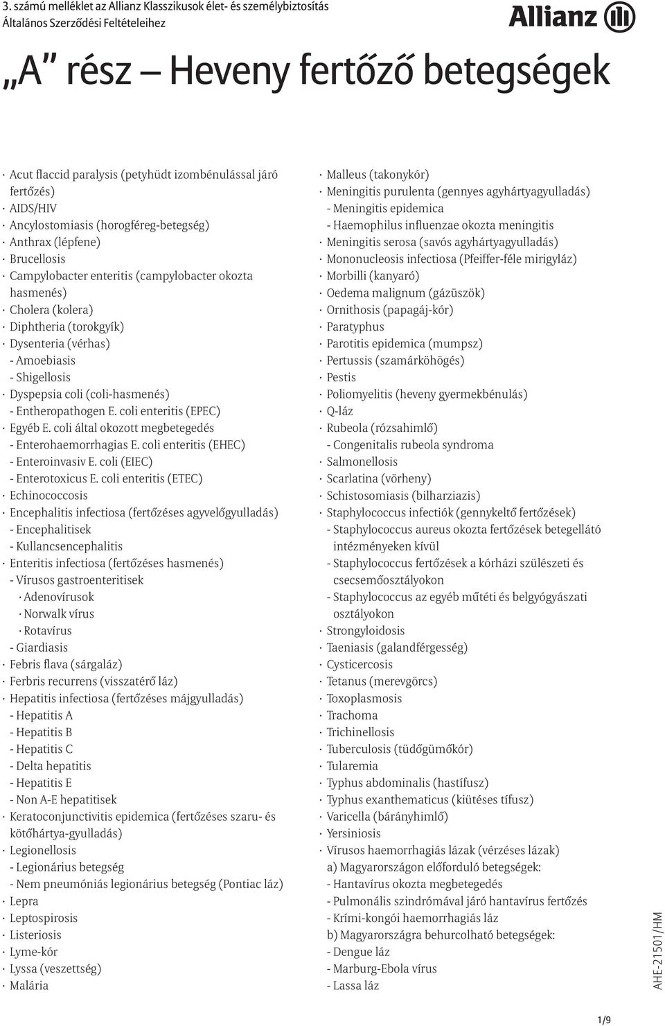 (vérhas) - Amoebiasis - Shigellosis Dyspepsia coli (coli-hasmenés) - Entheropathogen E. coli enteritis (EPEC) Egyéb E. coli által okozott megbetegedés - Enterohaemorrhagias E.