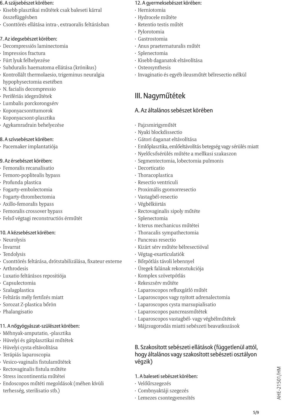 facialis decompressio Perifériás idegmûtétek Lumbalis porckorongsérv Koponyacsonttumorok Koponyacsont-plasztika Agykamradrain behelyezése 8.