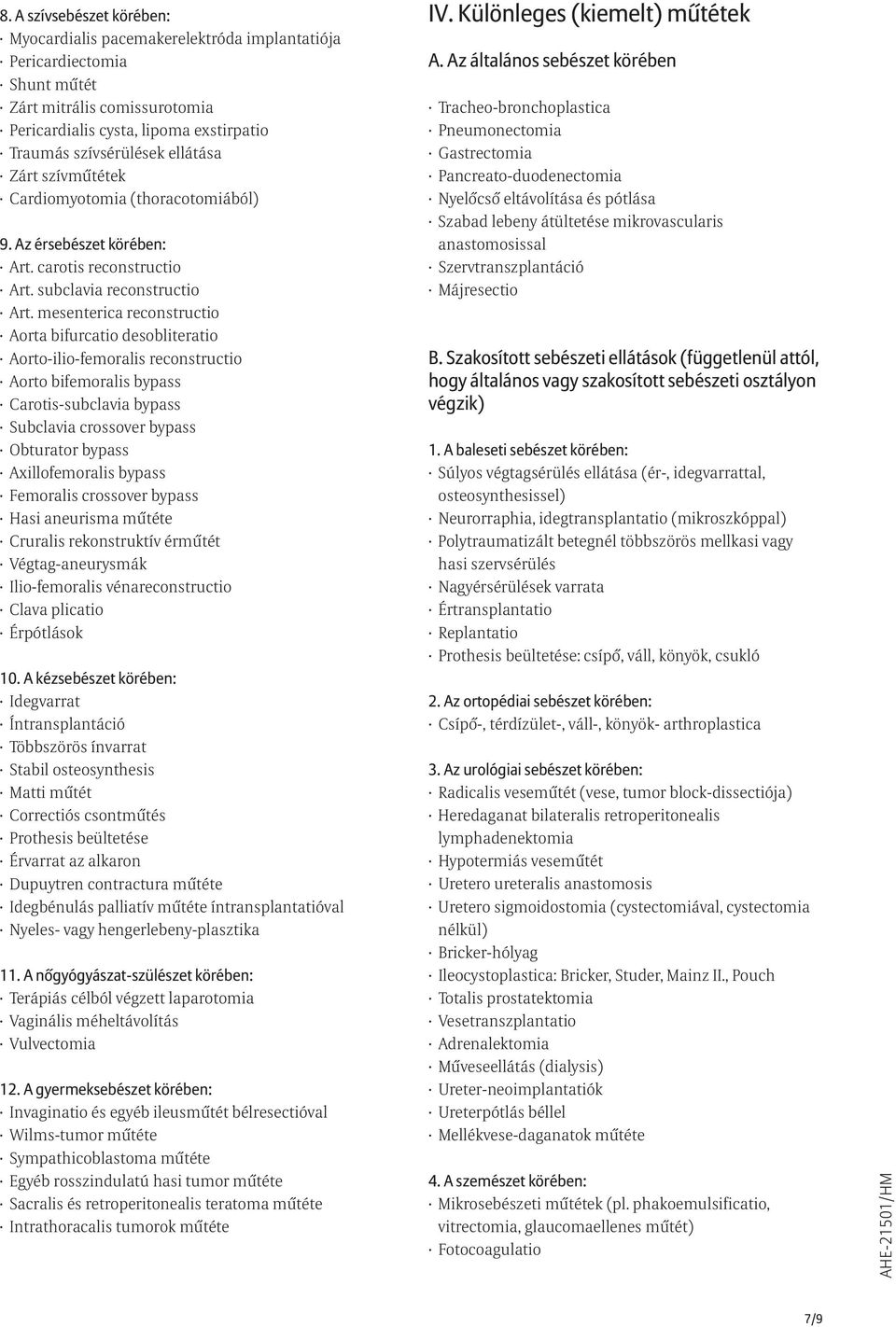 mesenterica reconstructio Aorta bifurcatio desobliteratio Aorto-ilio-femoralis reconstructio Aorto bifemoralis bypass Carotis-subclavia bypass Subclavia crossover bypass Obturator bypass