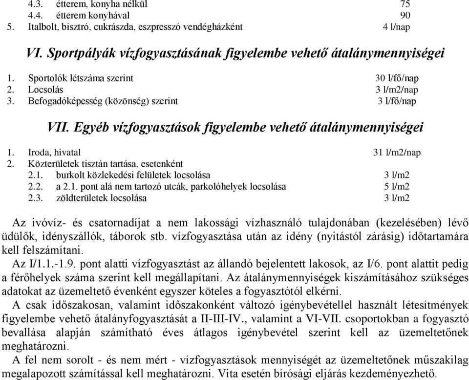 Iroda, hivatal 31 l/m2/nap 2. Közterületek tisztán tartása, esetenként 2.1. burkolt közlekedési felületek locsolása 3 l/m2 2.2. a 2.1. pont alá nem tartozó utcák, parkolóhelyek locsolása 5 l/m2 2.3. zöldterületek locsolása 3 l/m2 Az ivóvíz- és csatornadíjat a nem lakossági vízhasználó tulajdonában (kezelésében) lévő üdülők, idényszállók, táborok stb.