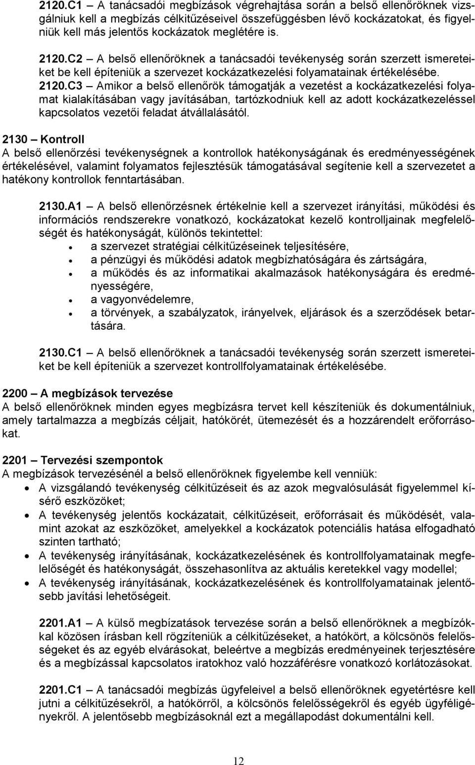 C2 A belső ellenőröknek a tanácsadói tevékenység során szerzett ismereteiket be kell építeniük a szervezet kockázatkezelési folyamatainak értékelésébe. 2120.