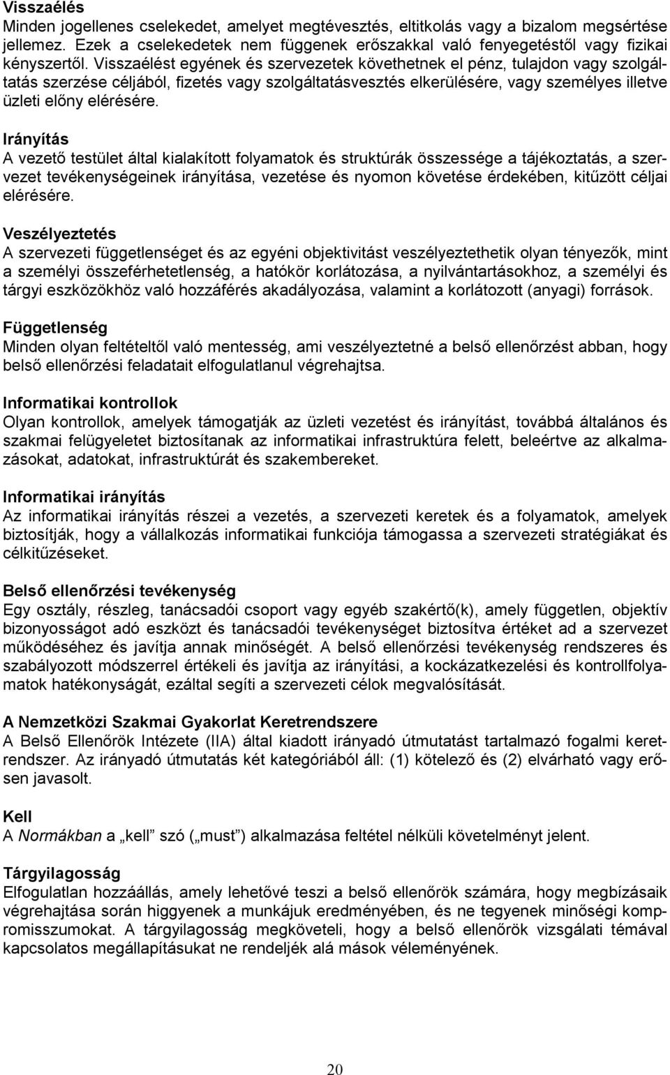 Irányítás A vezető testület által kialakított folyamatok és struktúrák összessége a tájékoztatás, a szervezet tevékenységeinek irányítása, vezetése és nyomon követése érdekében, kitűzött céljai