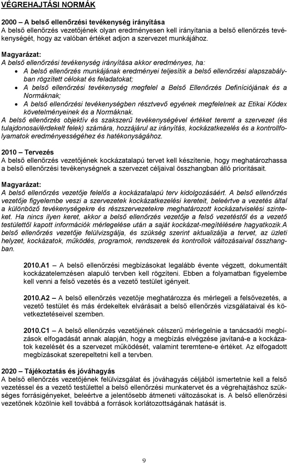 A belső ellenőrzési tevékenység irányítása akkor eredményes, ha: A belső ellenőrzés munkájának eredményei teljesítik a belső ellenőrzési alapszabályban rögzített célokat és feladatokat; A belső