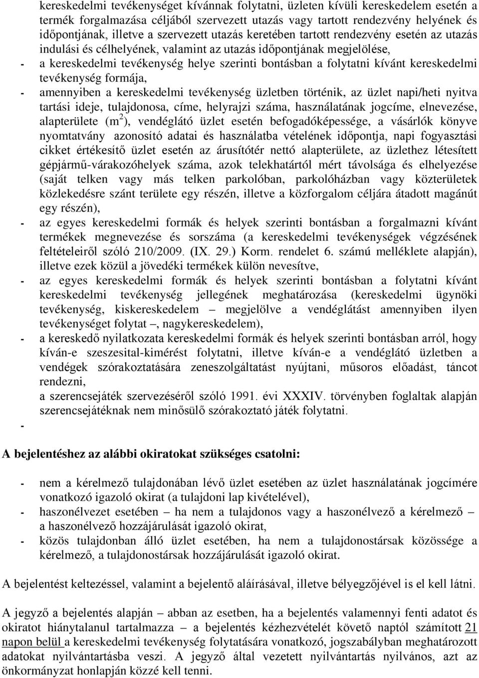 kívánt kereskedelmi tevékenység formája, - amennyiben a kereskedelmi tevékenység üzletben történik, az üzlet napi/heti nyitva tartási ideje, tulajdonosa, címe, helyrajzi száma, használatának jogcíme,