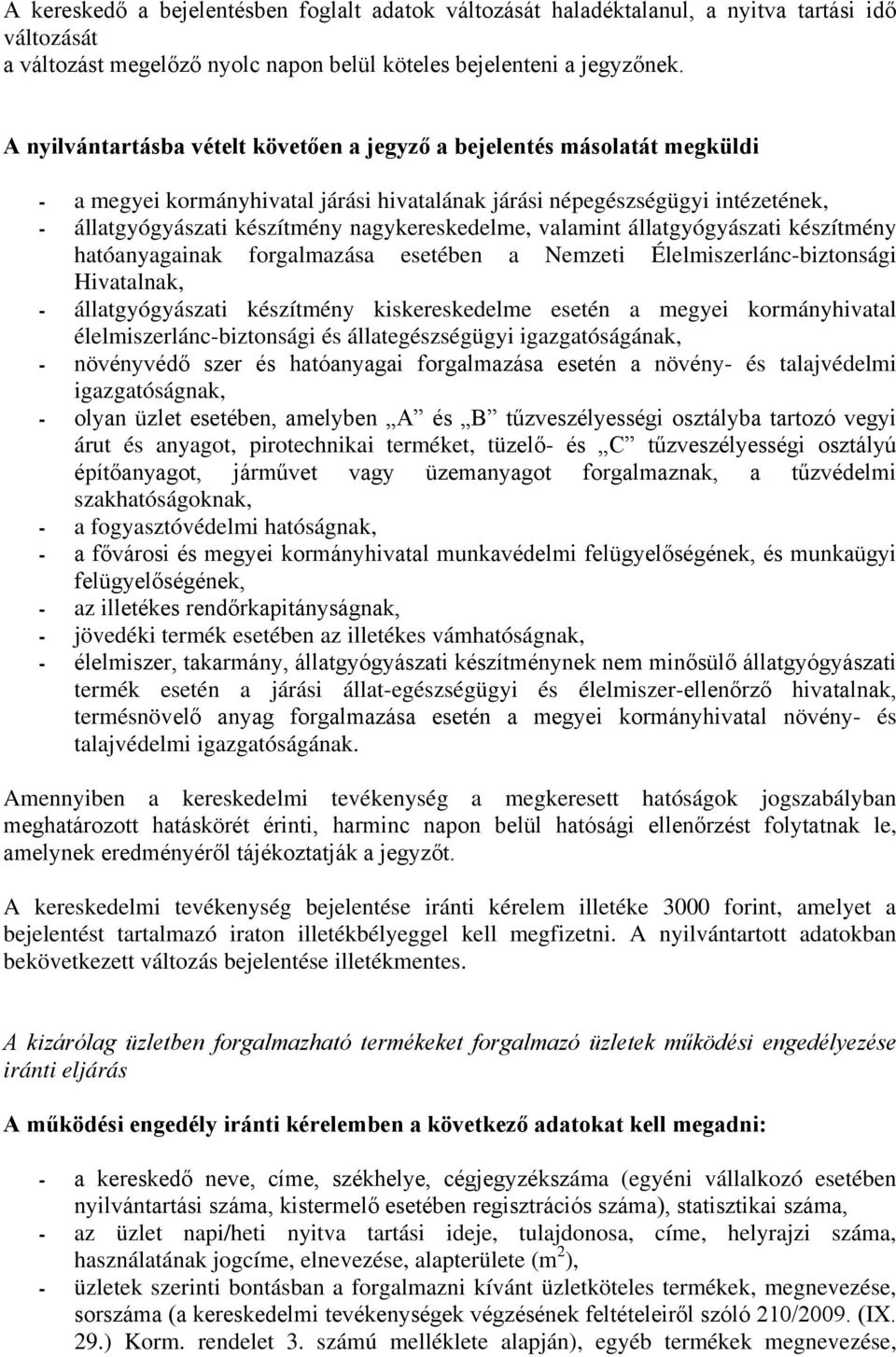 nagykereskedelme, valamint állatgyógyászati készítmény hatóanyagainak forgalmazása esetében a Nemzeti Élelmiszerlánc-biztonsági Hivatalnak, - állatgyógyászati készítmény kiskereskedelme esetén a