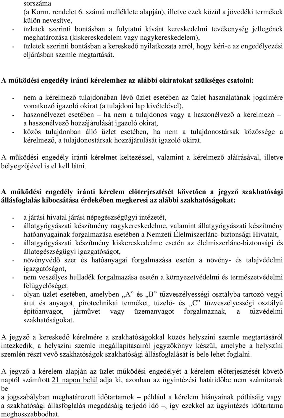 vagy nagykereskedelem), - üzletek szerinti bontásban a kereskedő nyilatkozata arról, hogy kéri-e az engedélyezési eljárásban szemle megtartását.