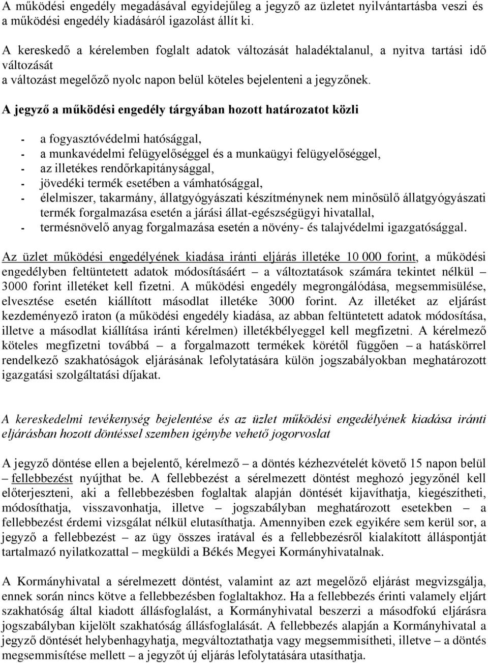A jegyző a működési engedély tárgyában hozott határozatot közli - a fogyasztóvédelmi hatósággal, - a munkavédelmi felügyelőséggel és a munkaügyi felügyelőséggel, - az illetékes rendőrkapitánysággal,