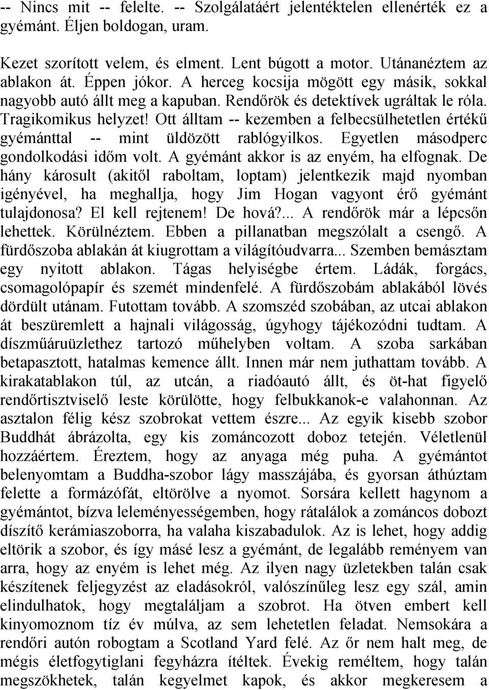 Ott álltam -- kezemben a felbecsülhetetlen értékű gyémánttal -- mint üldözött rablógyilkos. Egyetlen másodperc gondolkodási időm volt. A gyémánt akkor is az enyém, ha elfognak.