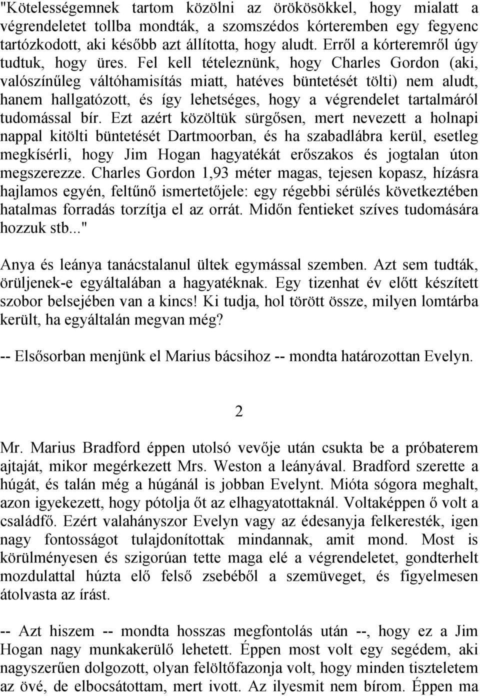Fel kell tételeznünk, hogy Charles Gordon (aki, valószínűleg váltóhamisítás miatt, hatéves büntetését tölti) nem aludt, hanem hallgatózott, és így lehetséges, hogy a végrendelet tartalmáról