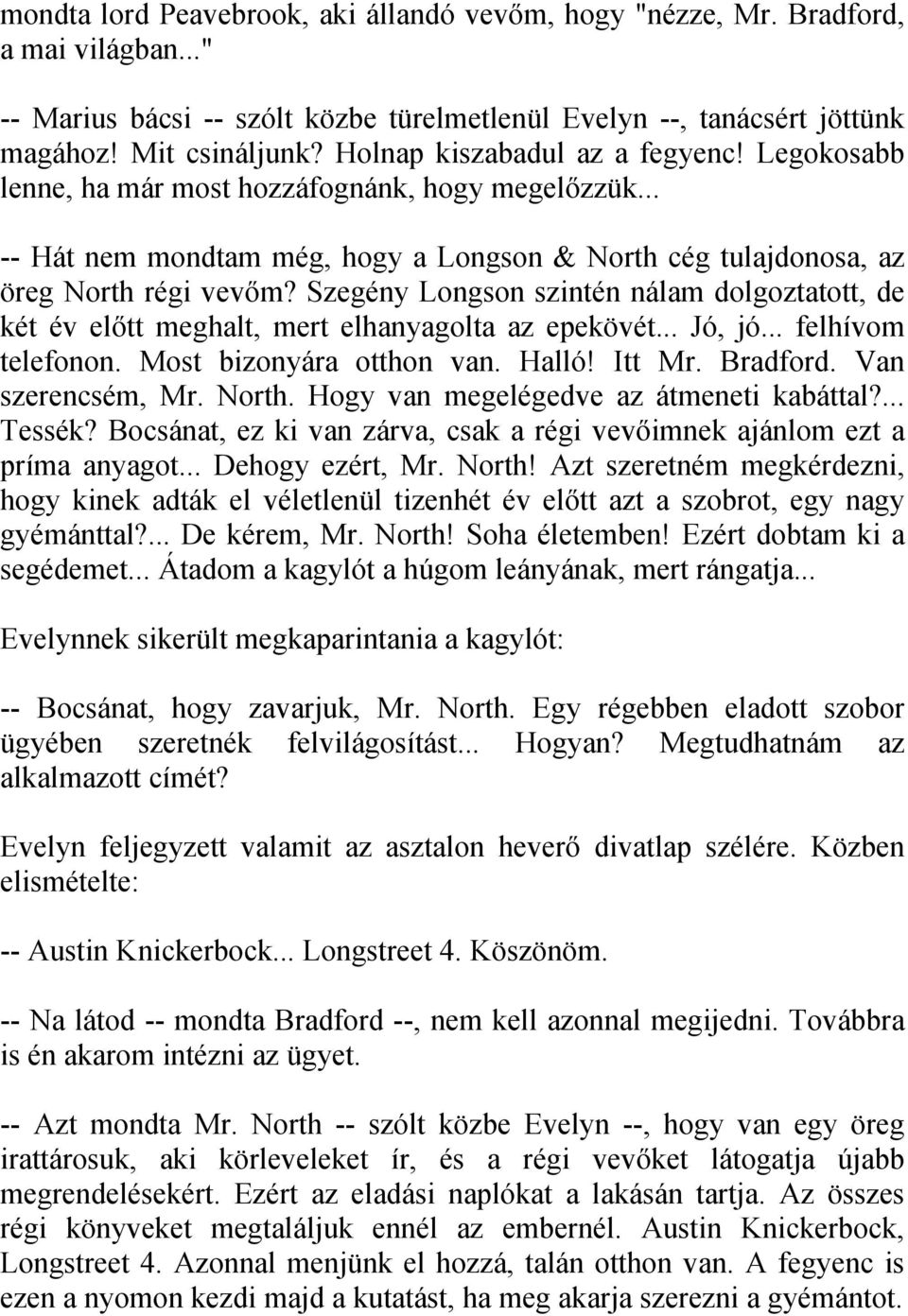 Szegény Longson szintén nálam dolgoztatott, de két év előtt meghalt, mert elhanyagolta az epekövét... Jó, jó... felhívom telefonon. Most bizonyára otthon van. Halló! Itt Mr. Bradford.