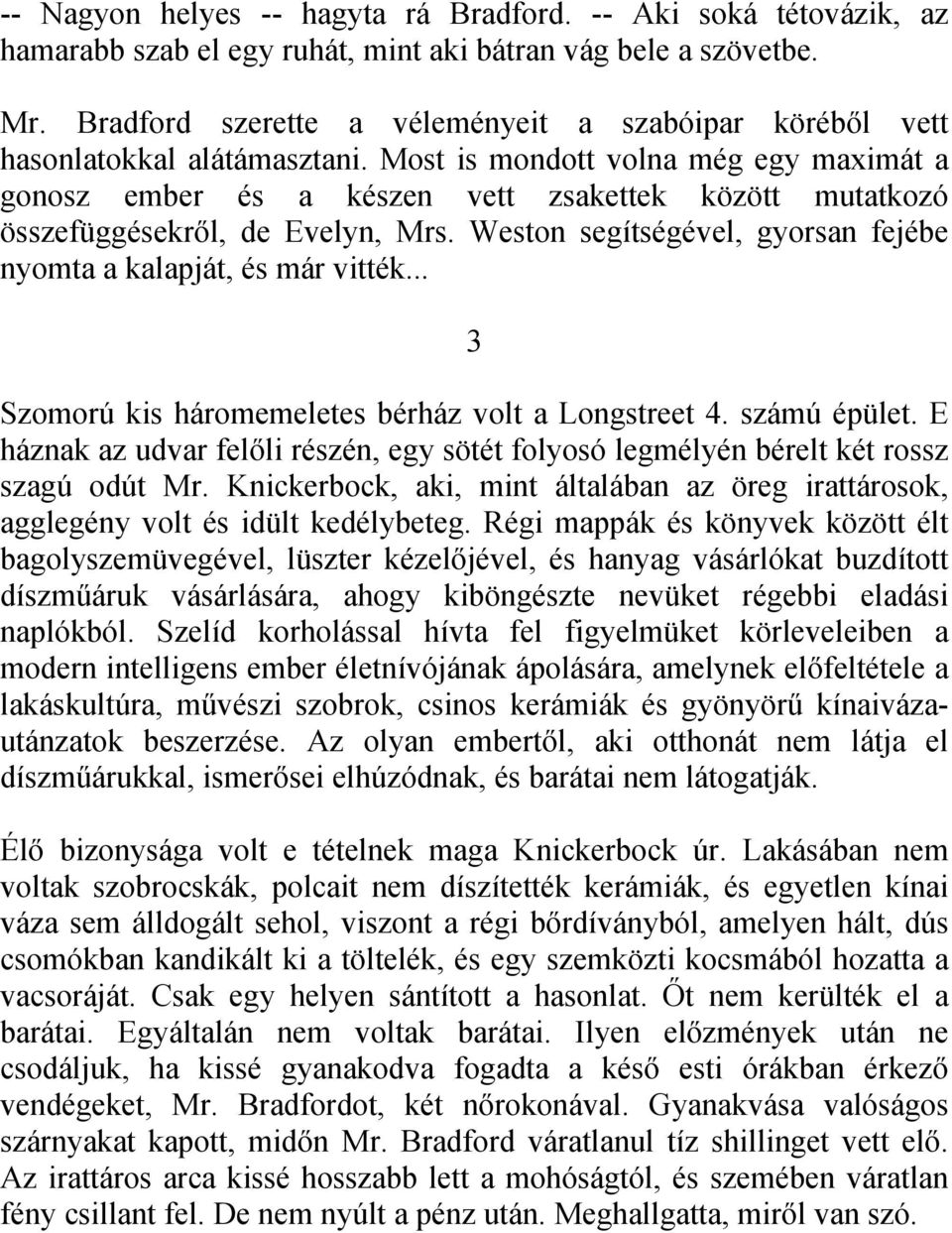 Most is mondott volna még egy maximát a gonosz ember és a készen vett zsakettek között mutatkozó összefüggésekről, de Evelyn, Mrs. Weston segítségével, gyorsan fejébe nyomta a kalapját, és már vitték.