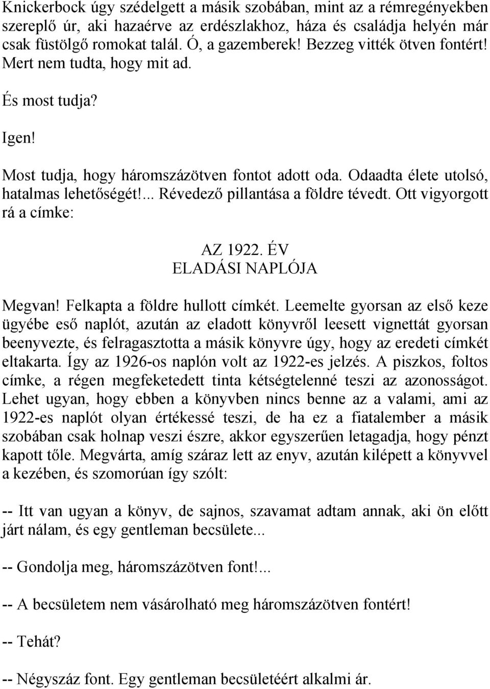 ... Révedező pillantása a földre tévedt. Ott vigyorgott rá a címke: AZ 1922. ÉV ELADÁSI NAPLÓJA Megvan! Felkapta a földre hullott címkét.
