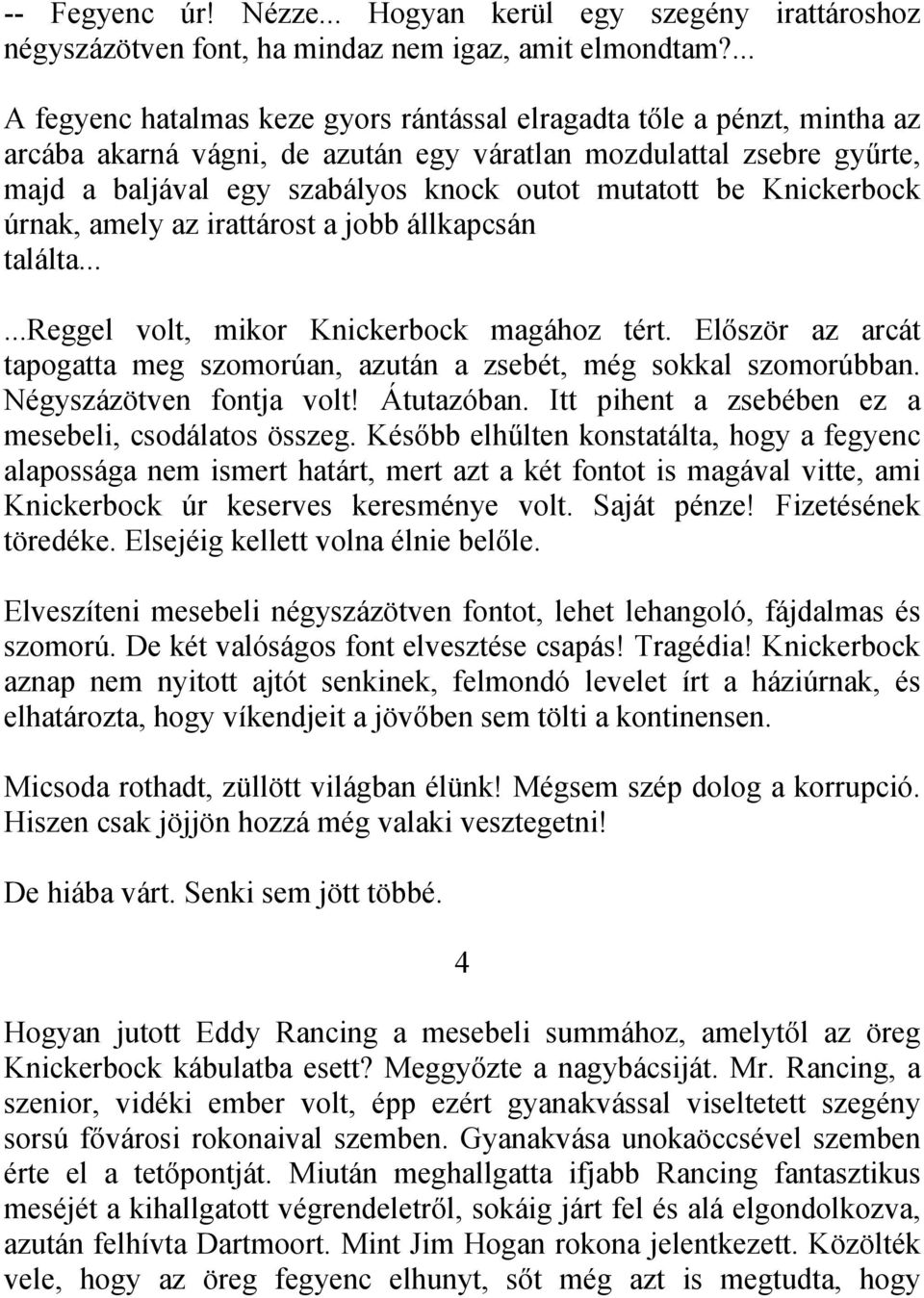 be Knickerbock úrnak, amely az irattárost a jobb állkapcsán találta......reggel volt, mikor Knickerbock magához tért. Először az arcát tapogatta meg szomorúan, azután a zsebét, még sokkal szomorúbban.
