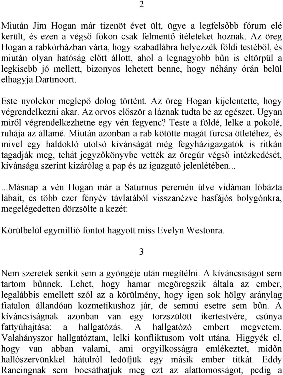 hogy néhány órán belül elhagyja Dartmoort. Este nyolckor meglepő dolog történt. Az öreg Hogan kijelentette, hogy végrendelkezni akar. Az orvos először a láznak tudta be az egészet.