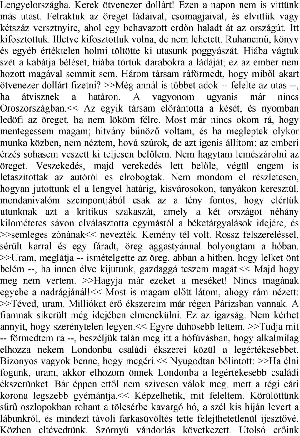 Ruhanemű, könyv és egyéb értéktelen holmi töltötte ki utasunk poggyászát. Hiába vágtuk szét a kabátja bélését, hiába törtük darabokra a ládáját; ez az ember nem hozott magával semmit sem.
