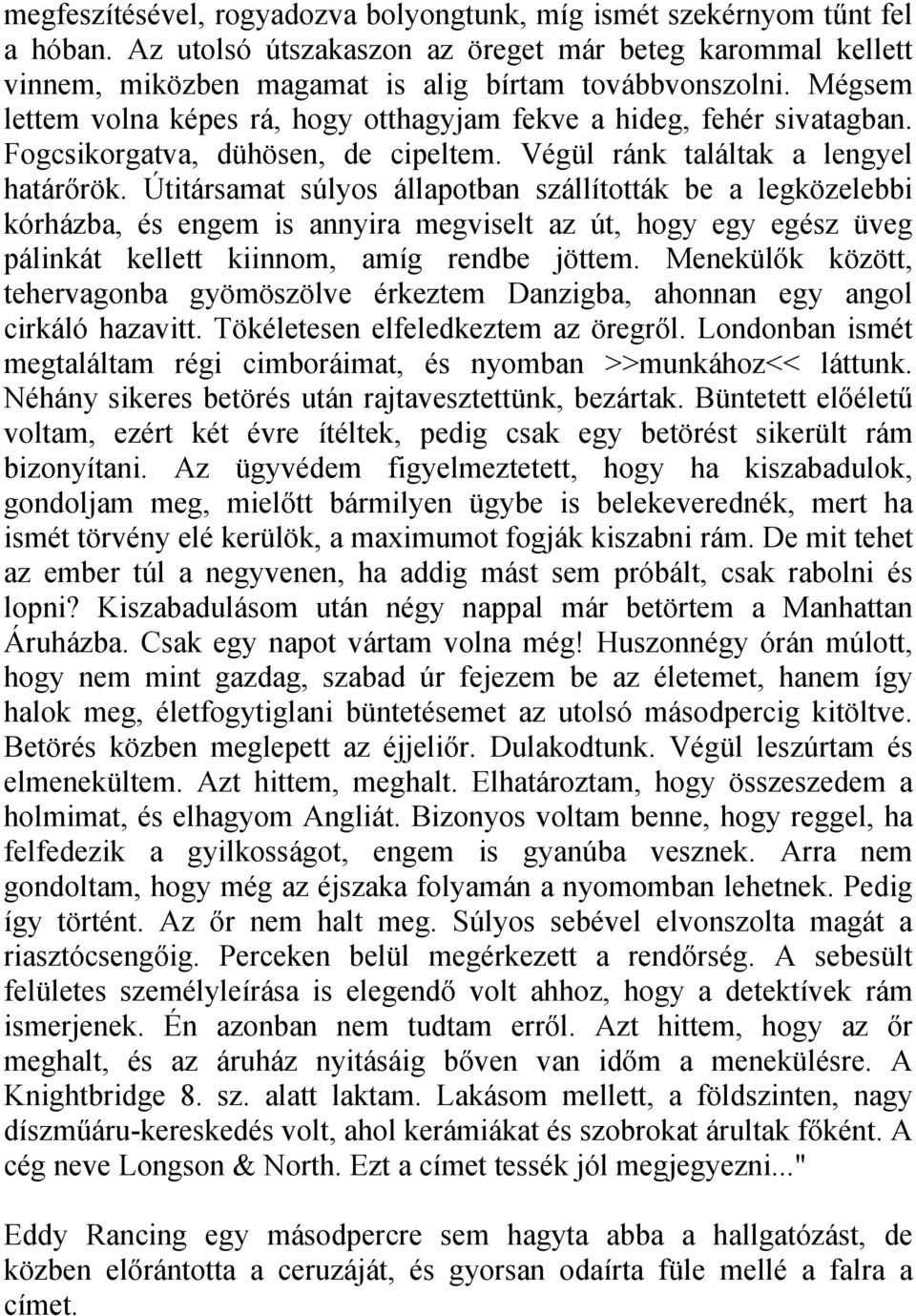 Útitársamat súlyos állapotban szállították be a legközelebbi kórházba, és engem is annyira megviselt az út, hogy egy egész üveg pálinkát kellett kiinnom, amíg rendbe jöttem.