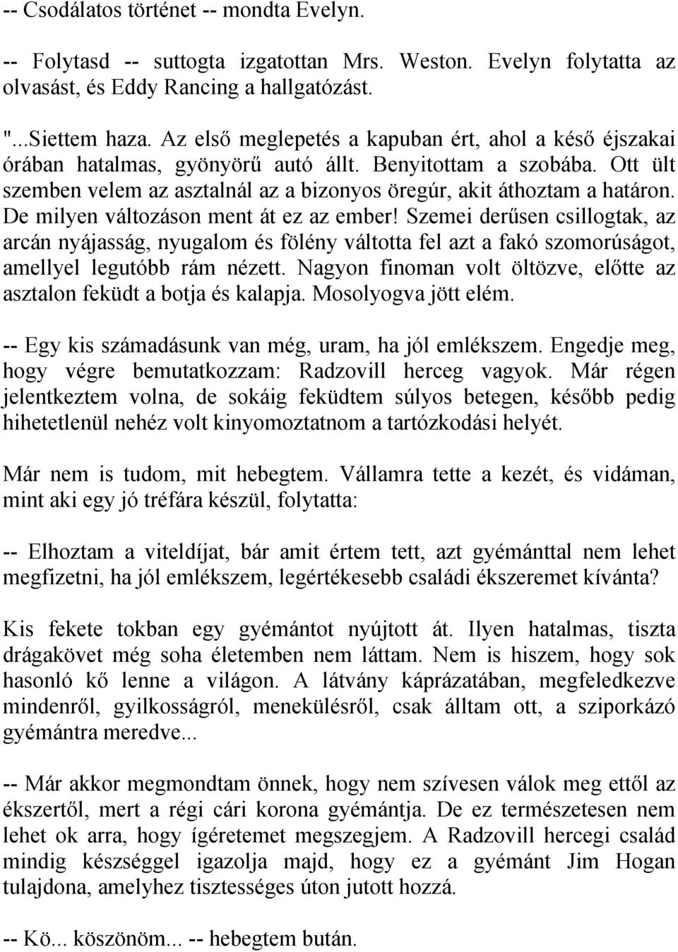 De milyen változáson ment át ez az ember! Szemei derűsen csillogtak, az arcán nyájasság, nyugalom és fölény váltotta fel azt a fakó szomorúságot, amellyel legutóbb rám nézett.
