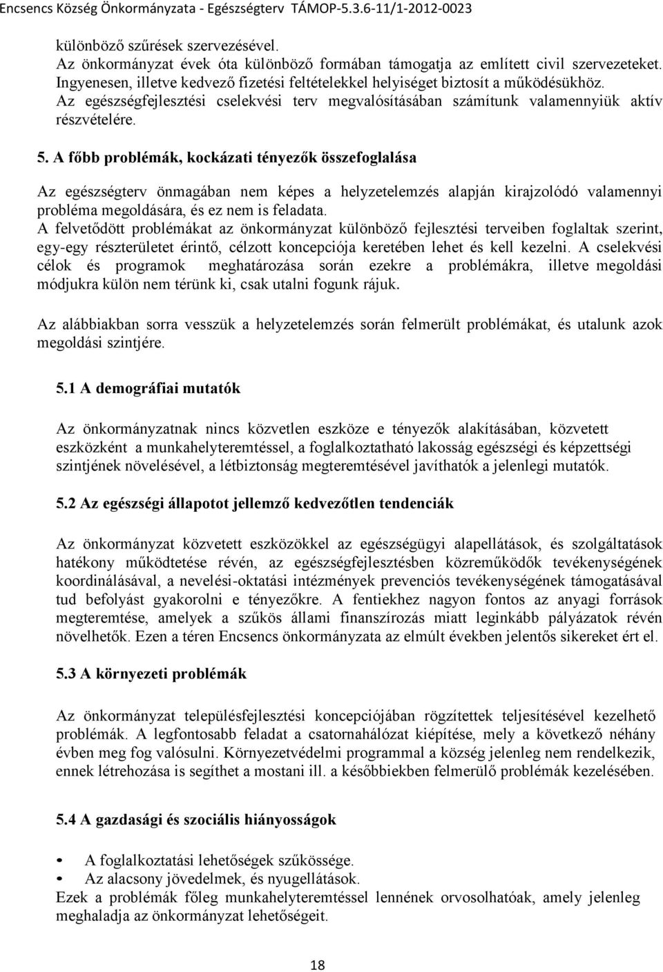 A főbb prblémák, kckázati tényezők összefglalása Az egészségterv önmagában nem képes a helyzetelemzés alapján kirajzlódó valamennyi prbléma megldására, és ez nem is feladata.