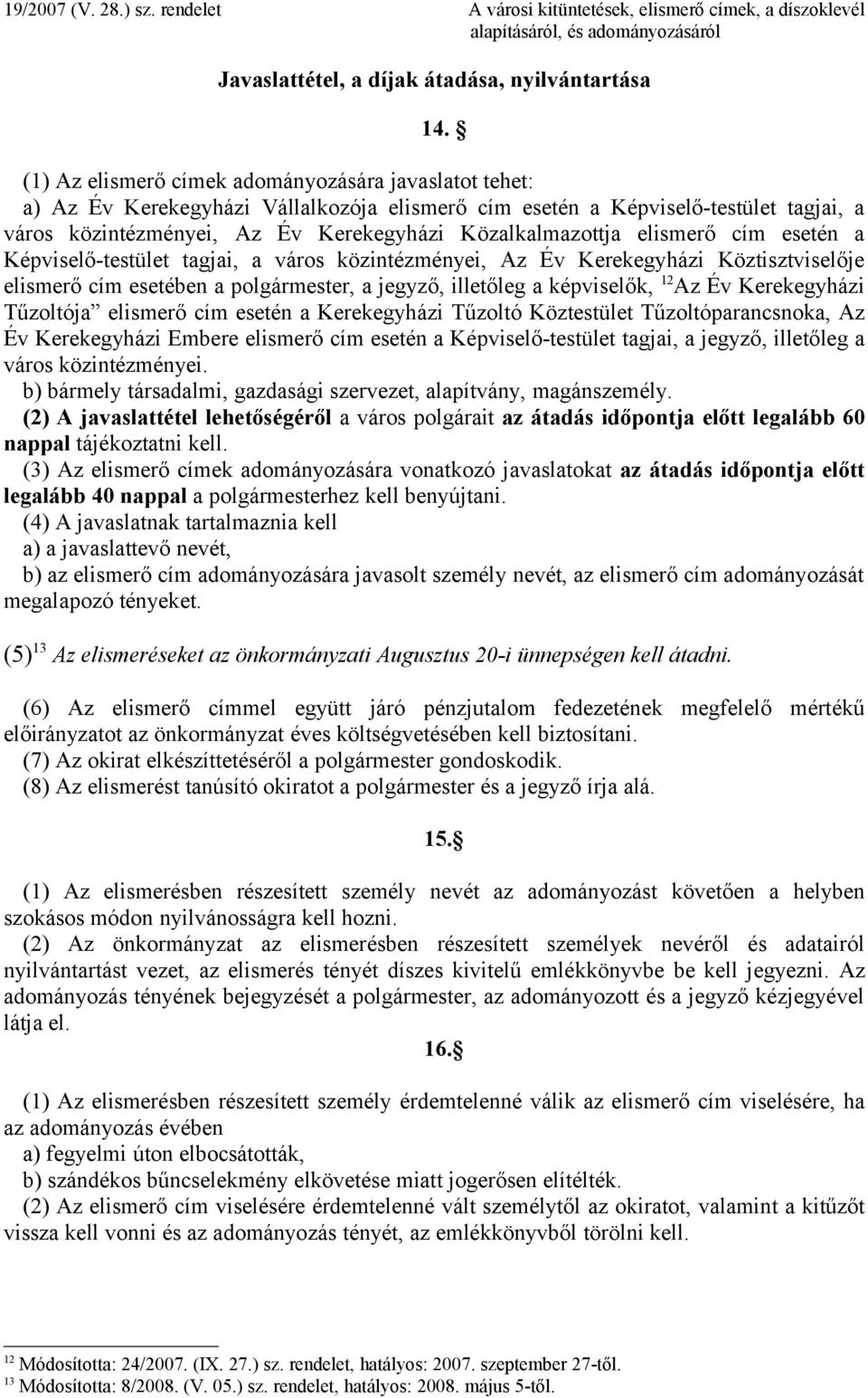 elismerő cím esetén a Képviselő-testület tagjai, a város közintézményei, Az Év Kerekegyházi Köztisztviselője elismerő cím esetében a polgármester, a jegyző, illetőleg a képviselők, 12 Az Év