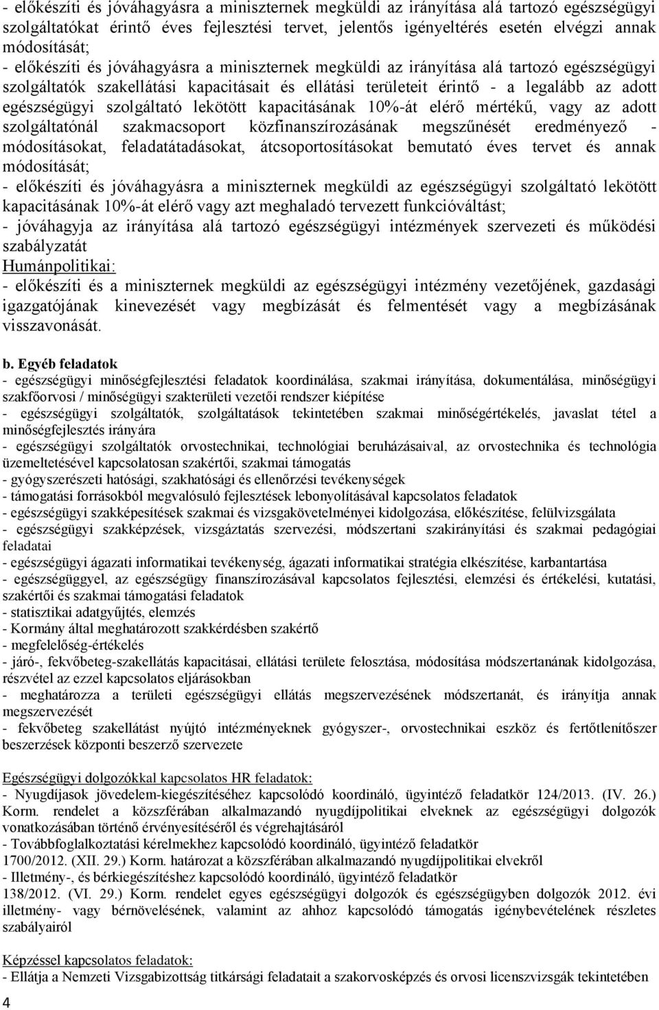 szolgáltató lekötött kapacitásának 10%-át elérő mértékű, vagy az adott szolgáltatónál szakmacsoport közfinanszírozásának megszűnését eredményező - módosításokat, feladatátadásokat,