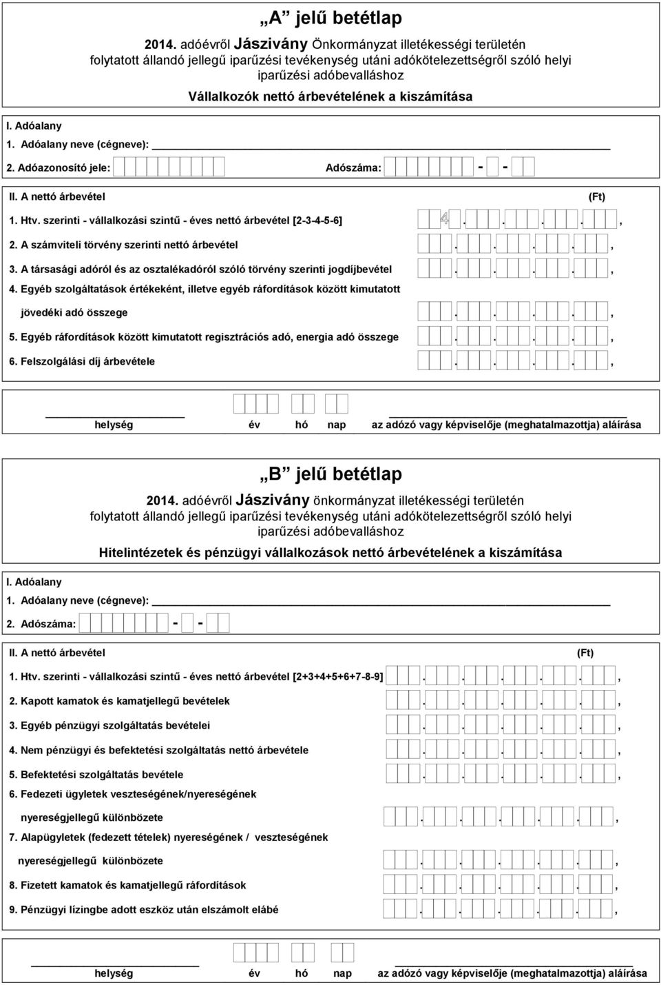 A társasági adóról és az osztalékadóról szóló törvény szerinti jogdíjbevétel...., 4. Egyéb szolgáltatások értékeként, illetve egyéb ráfordítások között kimutatott jövedéki adó összege...., 5.