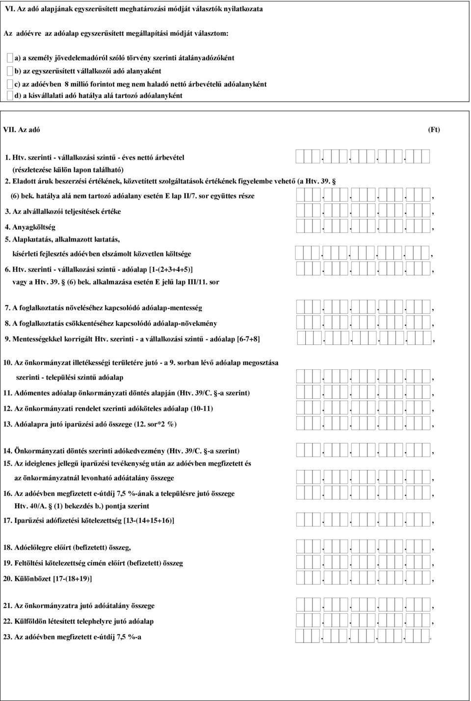 adóalanyként VII. Az adó (Ft) 1. Htv. szerinti - vállalkozási szintű - éves nettó árbevétel.... (részletezése külön lapon található) 2.