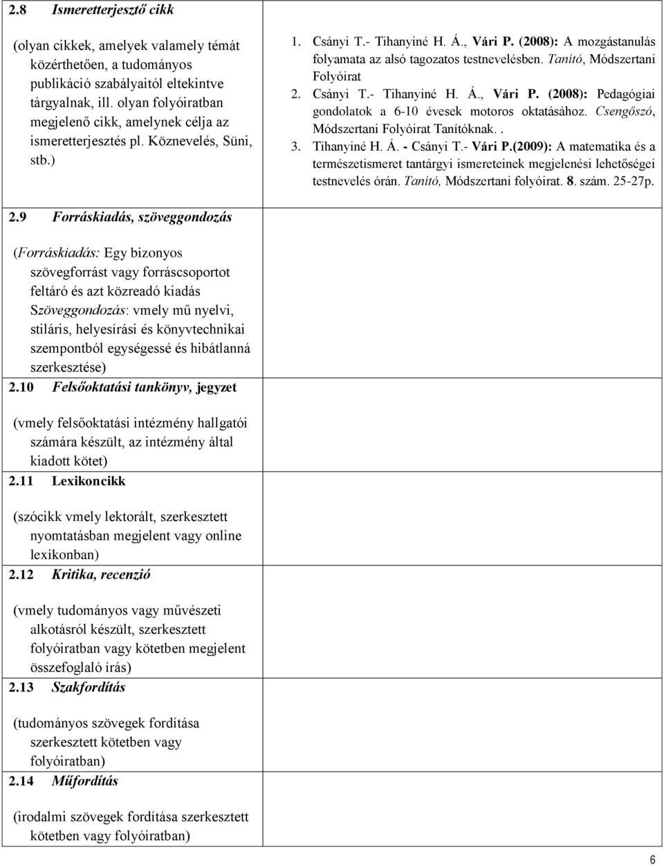 (2008): A mozgástanulás folyamata az alsó tagozatos testnevelésben. Tanító, Módszertani Folyóirat 2. Csányi T.- Tihanyiné H. Á., Vári P.