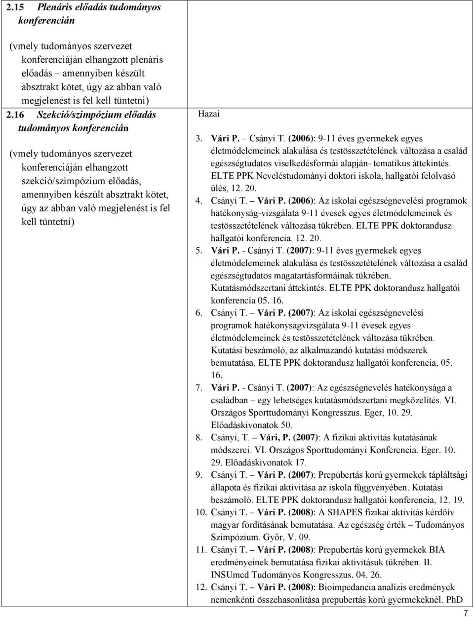 16 Szekció/szimpózium előadás tudományos konferencián (vmely tudományos szervezet konferenciáján elhangzott szekció/szimpózium előadás, amennyiben készült absztrakt kötet, úgy az abban való