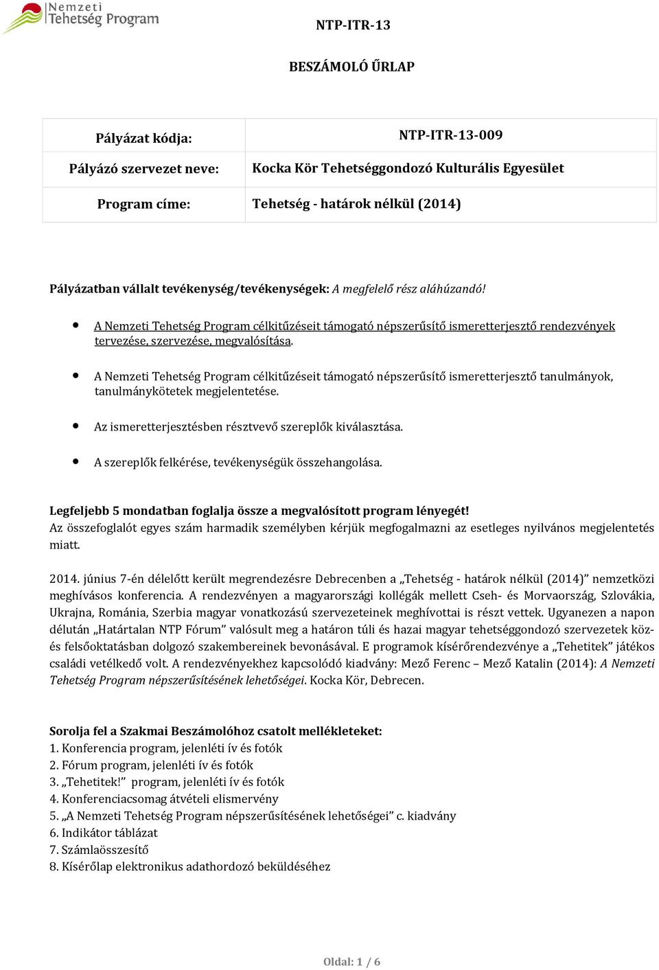 A Nemzeti Tehetség Program célkitűzéseit támogató népszerűsítő ismeretterjesztő tanulmányok, tanulmánykötetek megjelentetése. Az ismeretterjesztésben résztvevő szereplők kiválasztása.