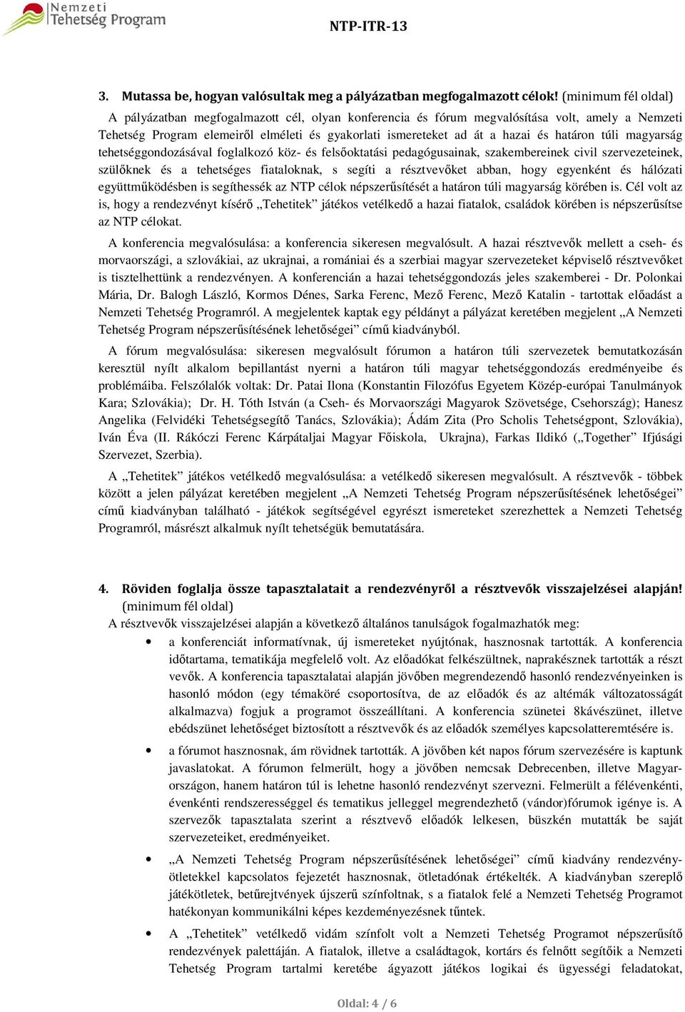 határon túli magyarság tehetséggondozásával foglalkozó köz- és felsőoktatási pedagógusainak, szakembereinek civil szervezeteinek, szülőknek és a tehetséges fiataloknak, s segíti a résztvevőket abban,