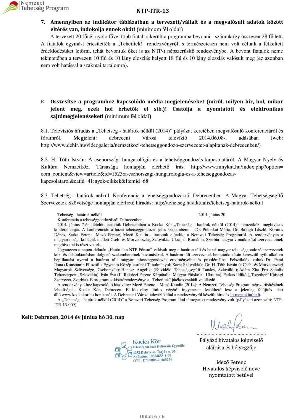 rendezvényről, s természetesen nem volt célunk a felkeltett érdeklődésüket letörni, tehát bevontuk őket is az NTP-t népszerűsítő rendezvénybe.