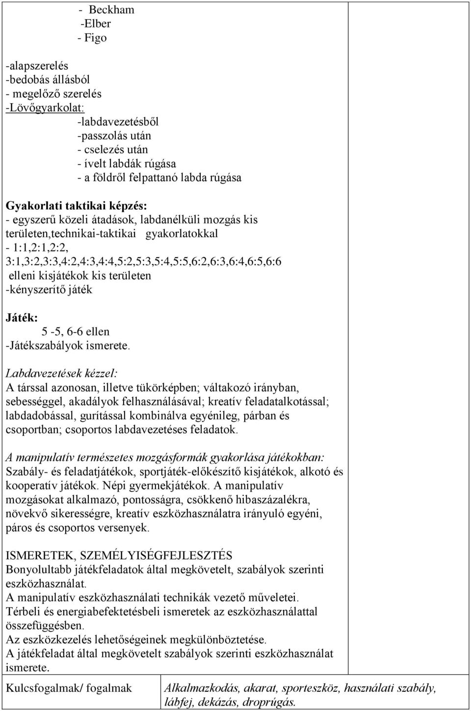 elleni kisjátékok kis területen -kényszerítő játék Játék: 5-5, 6-6 ellen -Játékszabályok ismerete.