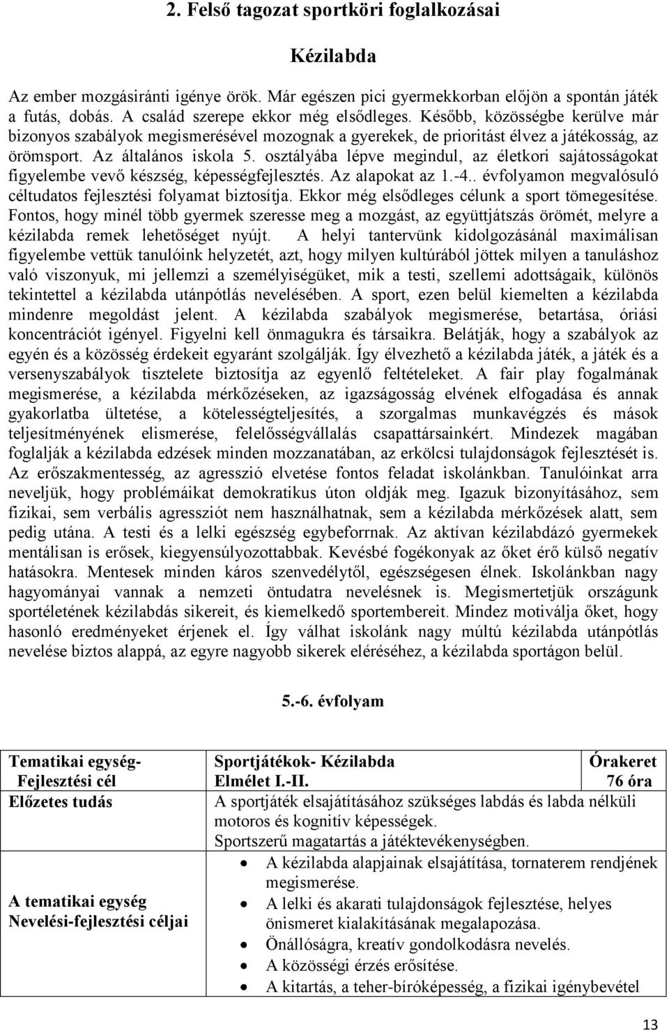osztályába lépve megindul, az életkori sajátosságokat figyelembe vevő készség, képességfejlesztés. Az alapokat az 1.-4.. évfolyamon megvalósuló céltudatos fejlesztési folyamat biztosítja.