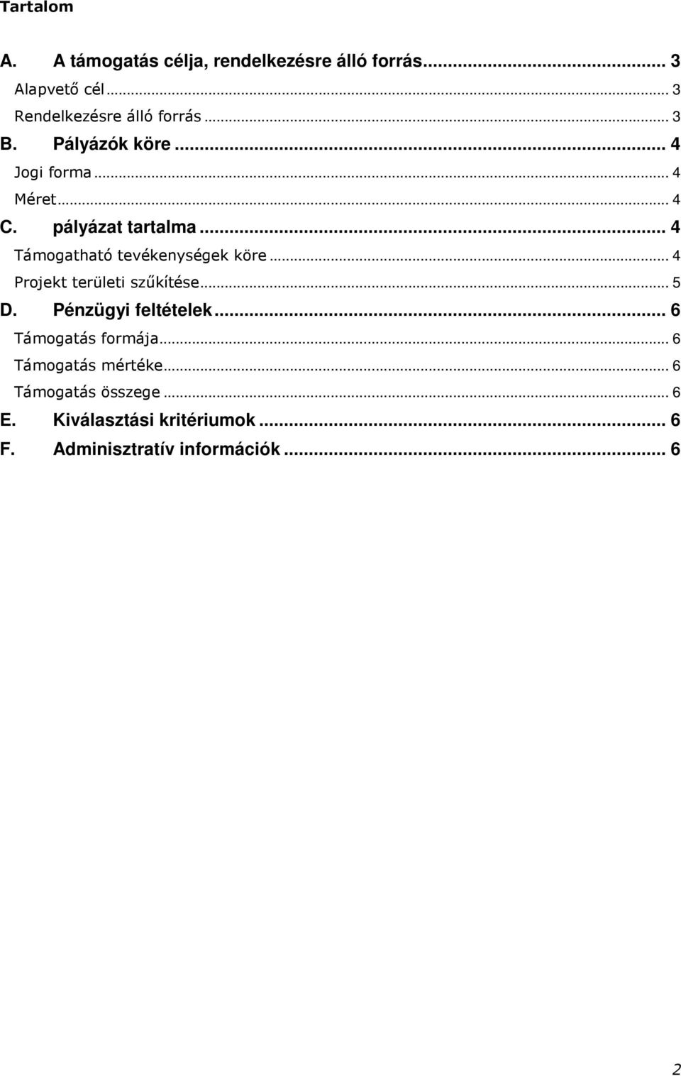 .. 4 Támogatható tevékenységek köre... 4 Projekt területi szőkítése... 5 D. Pénzügyi feltételek.