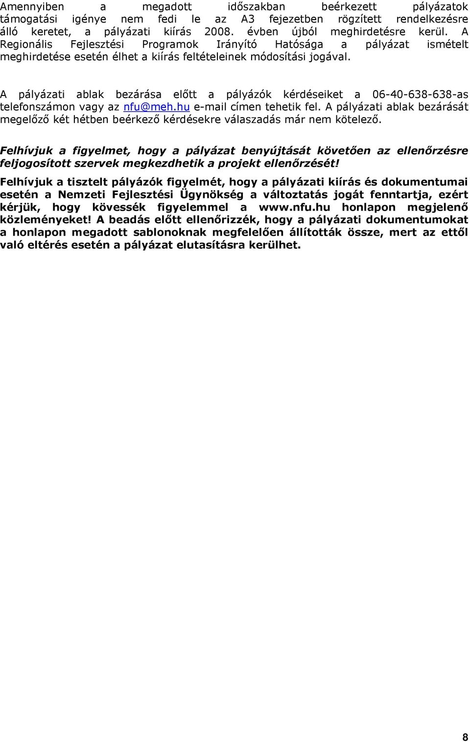 A pályázati ablak bezárása elıtt a pályázók kérdéseiket a 06-40-638-638-as telefonszámon vagy az nfu@meh.hu e-mail címen tehetik fel.