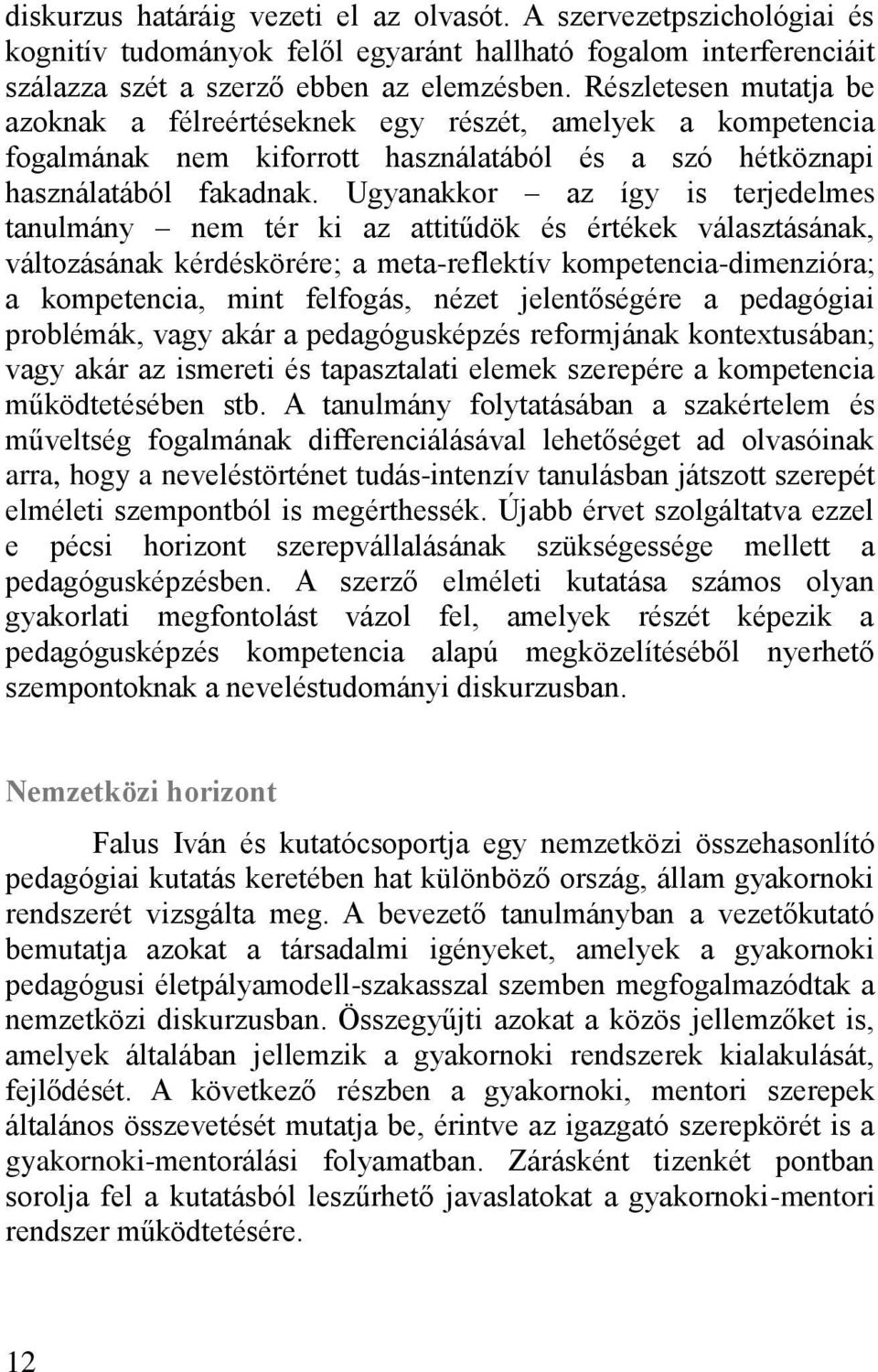 Ugyanakkor az így is terjedelmes tanulmány nem tér ki az attitűdök és értékek választásának, változásának kérdéskörére; a meta-reflektív kompetencia-dimenzióra; a kompetencia, mint felfogás, nézet