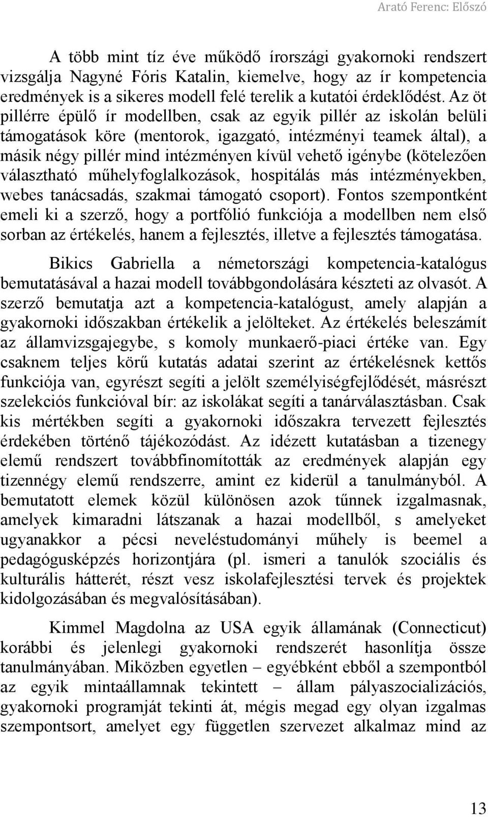 Az öt pillérre épülő ír modellben, csak az egyik pillér az iskolán belüli támogatások köre (mentorok, igazgató, intézményi teamek által), a másik négy pillér mind intézményen kívül vehető igénybe