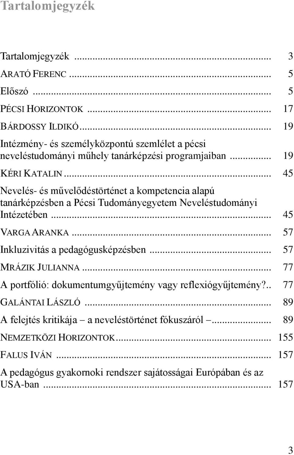 .. 45 Nevelés- és művelődéstörténet a kompetencia alapú tanárképzésben a Pécsi Tudományegyetem Neveléstudományi Intézetében... 45 VARGA ARANKA.